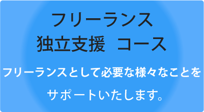 《フリーランス・独立支援コース》フリーランスとして必要な様々なことをサポートいたします。